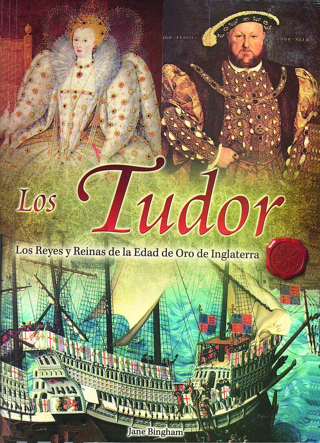 Los Tudor. Los Reyes Y Reynas De La Edad De Oro De Inglaterra